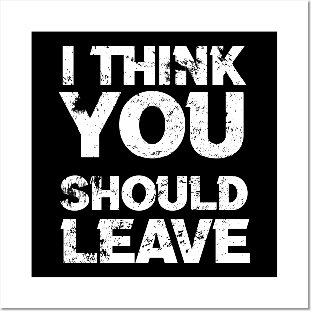 i think you should leave - typograph Wall Art by KyleCreated